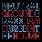 Neutral Ground Brass Band - ..in the house